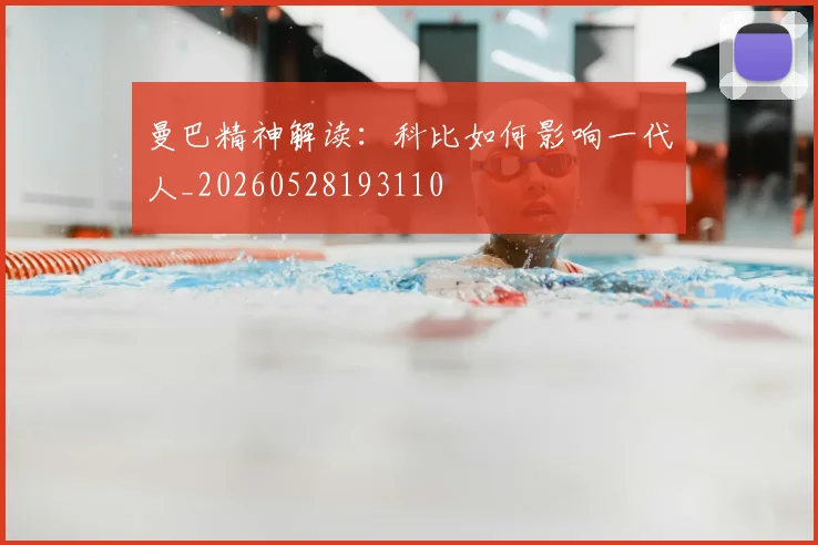 曼巴精神解读：科比如何影响一代人_20260528193110