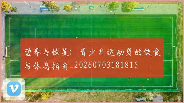 营养与恢复：青少年运动员的饮食与休息指南_20260703181815