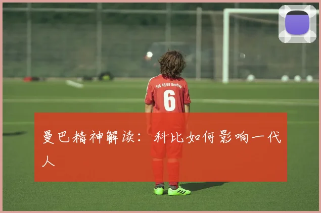 曼巴精神解读:科比如何影响一代人